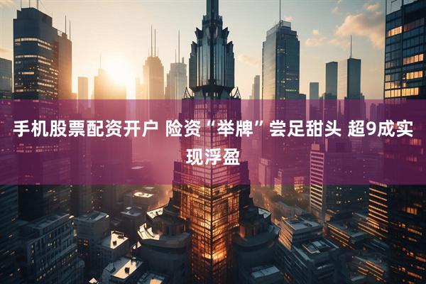 手机股票配资开户 险资“举牌”尝足甜头 超9成实现浮盈